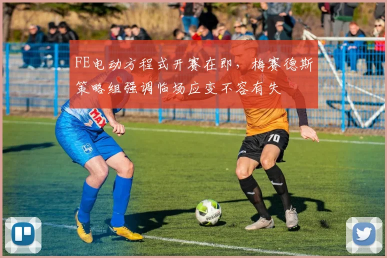 FE电动方程式开赛在即，梅赛德斯策略组强调临场应变不容有失