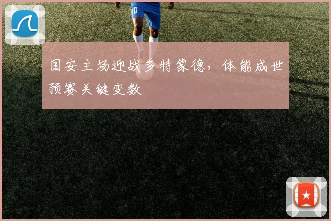 国安主场迎战多特蒙德，体能成世预赛关键变数